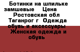Ботинки на шпильке замшевые. › Цена ­ 300 - Ростовская обл., Таганрог г. Одежда, обувь и аксессуары » Женская одежда и обувь   